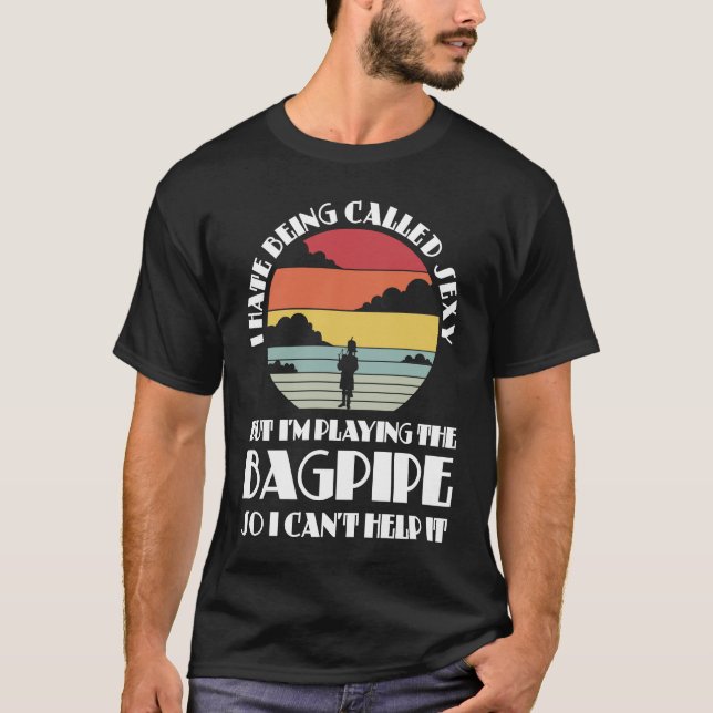 I hate being called sexy but I'm playing bagpipe b T-Shirt (Front)