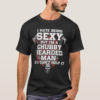 I Hate Being Sexy But I'm A Chubby Bearded Man T-S T-Shirt