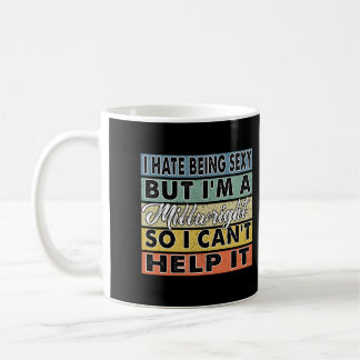I Hate Being Sexy But I'M A Millwright So I Can'T Coffee Mug