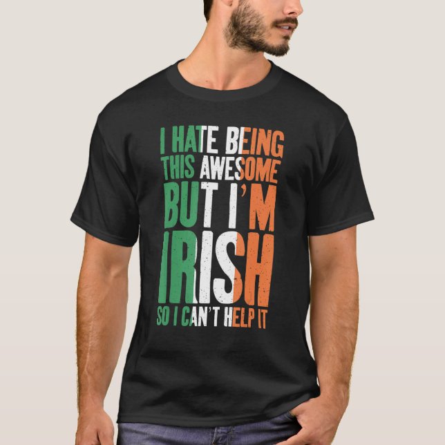 I hate being this awesome but im irish so i cant h T-Shirt (Front)