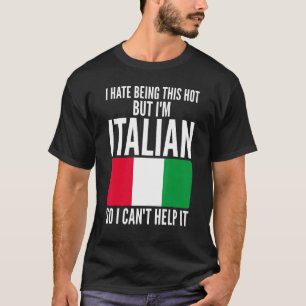 I Hate Being This Hot But I'm Italian Humour Joke T-Shirt