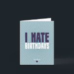 I Hate Birthdays Card<br><div class="desc">I hate birthdays.  They're so much hassle.  And you're always expected to be cheerful,  friendly and helpful to whoever's birthday it is,  even if they're a right a**hole.  Well,  not this year!  Spread the love with: I hate birthdays,  especially yours!</div>