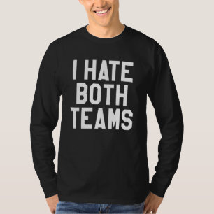 I Hate Both Teams Yay Go Sports Team I Hate Both T-Shirt