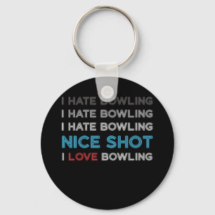 I Hate Bowling I Hate Nice Shot I Love Bowling Keychain