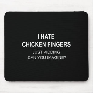 I Hate Chicken Fingers Just Kidding Can You Imagin Mouse Pad