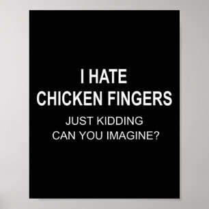 I Hate Chicken Fingers Just Kidding Can You Imagin Poster