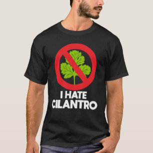I hate cilantro Coriander T-Shirt