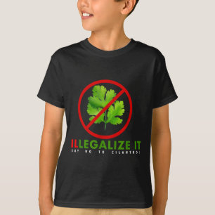 I Hate Cilantro - Illegalize It Say No To Cilantro T-Shirt
