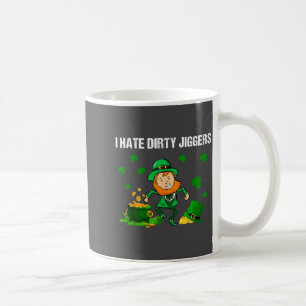 I Hate Dirty Jiggers St Patrick’s Day Funny Quote  Coffee Mug