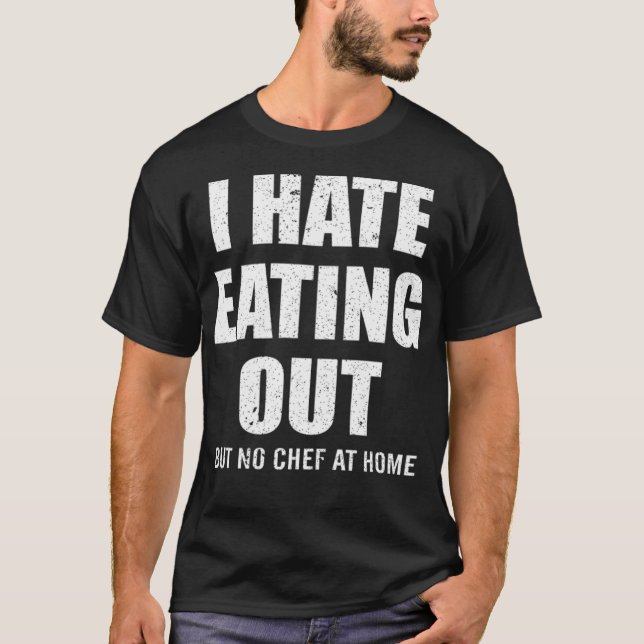 I HATE EATING OUT BUT NO CHEF AT bird funny cooker T-Shirt (Front)