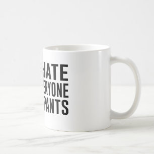 I Hate Everyone and Pants. Coffee Mug