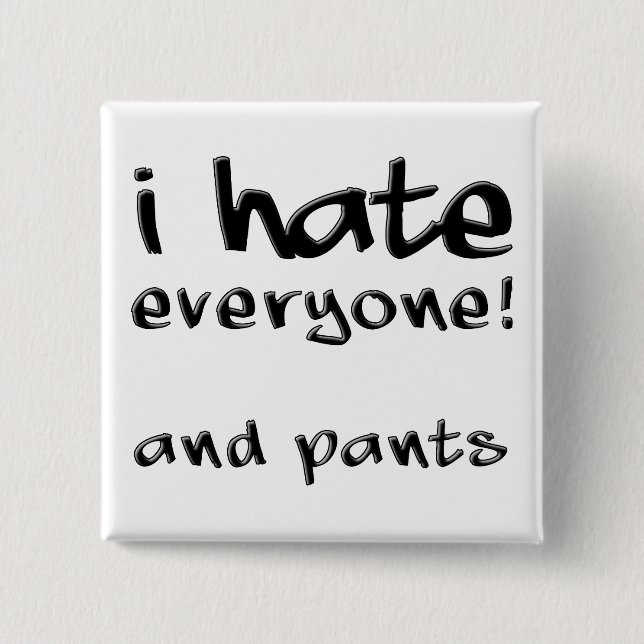 I Hate Everyone And Pants Funny Button Badge Pin (Front)