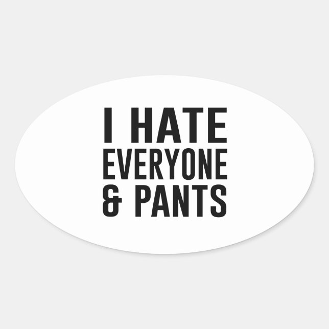 I Hate Everyone and Pants. Oval Sticker (Front)