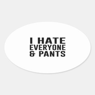 I Hate Everyone and Pants. Oval Sticker