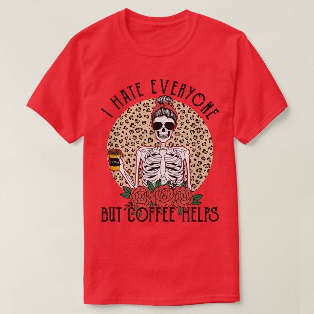 I Hate Everyone But Coffee Helps Funny Skeleton Co T-Shirt (Design Front)