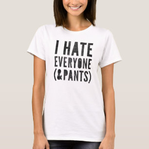 I Hate Everyone & Pants T-Shirt