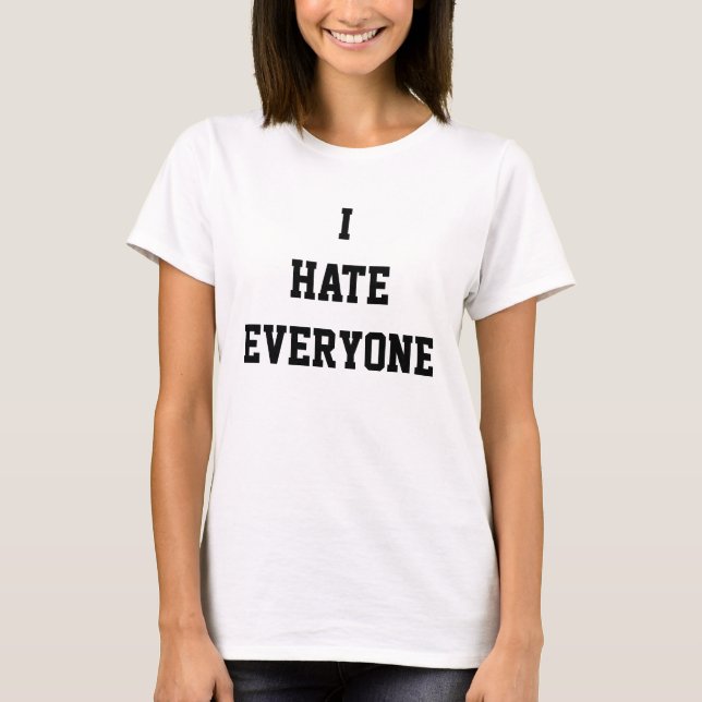 I Hate Everyone T-Shirt (Front)