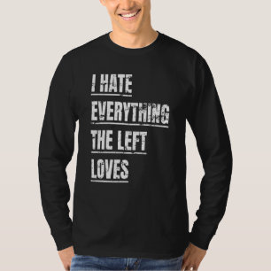 I Hate Everything The Left Loves Political Appare T-Shirt