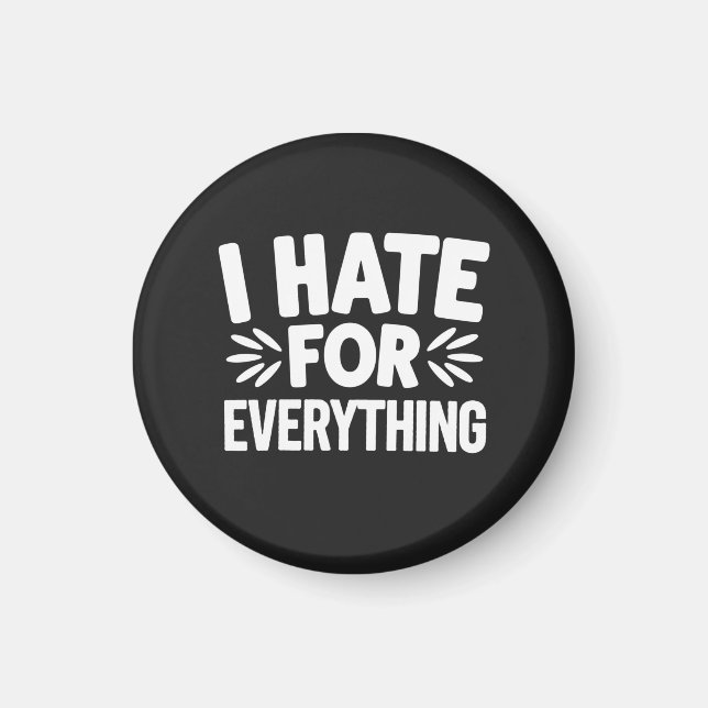 I hate for everything magnet (Front)