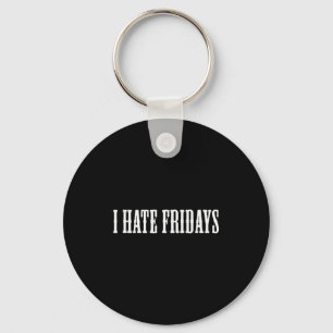 I Hate Fridays _ Funny Morning Person Sarcastic Fr Keychain