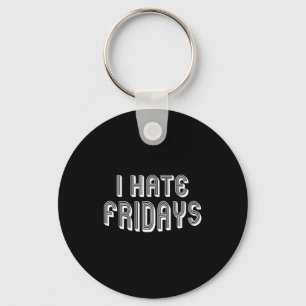 I Hate Fridays _ Funny Morning Person Sarcastic Fr Keychain