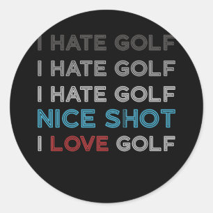 I Hate Golf Hate Golf I Hate Nice Shot I Love Golf Classic Round Sticker