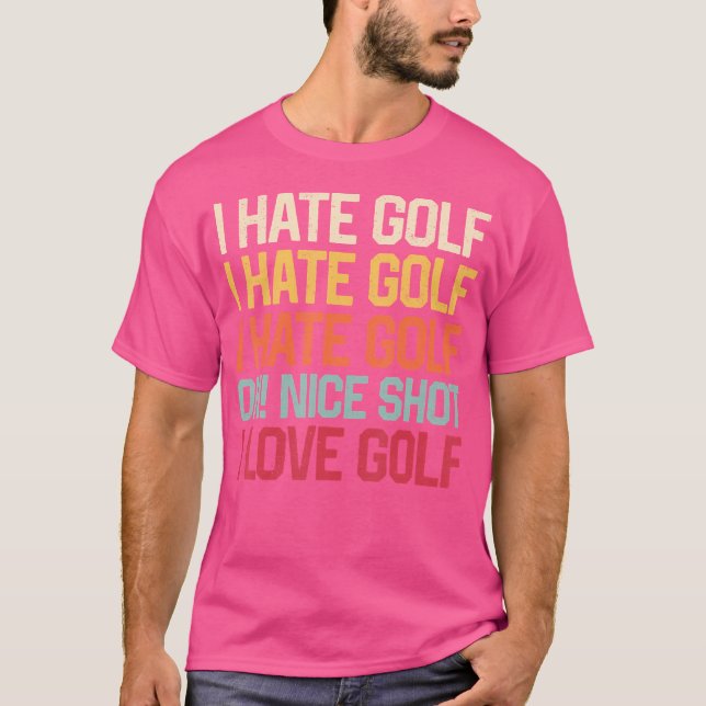I Hate Golf I Hate Golf I Hate Golf Nice Shot T-Shirt (Front)