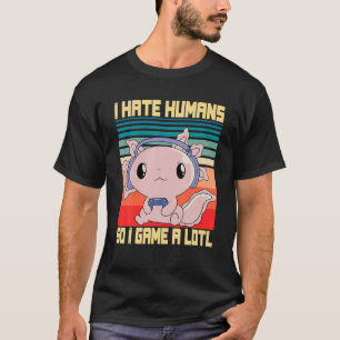 I Hate Humans So I Game A Lotl, Video Game Axolotl T-Shirt