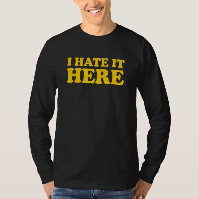 I Hate It Here 10 T-Shirt (Front)