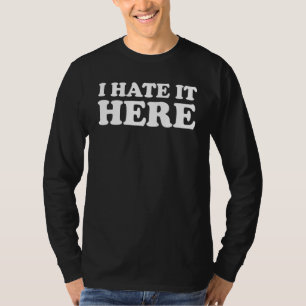 I Hate It Here 6 T-Shirt