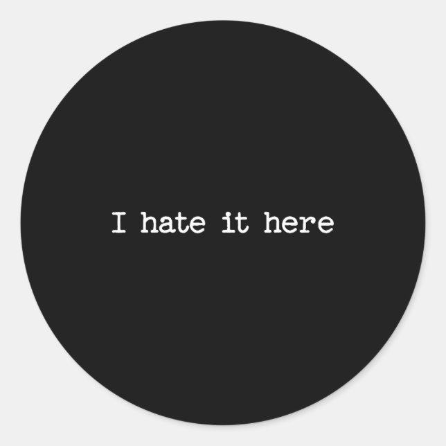 I Hate It Here Sarcastic Quote Work Saying Snarky  Classic Round Sticker (Front)