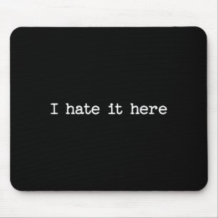 I Hate It Here Sarcastic Quote Work Saying Snarky Mouse Pad