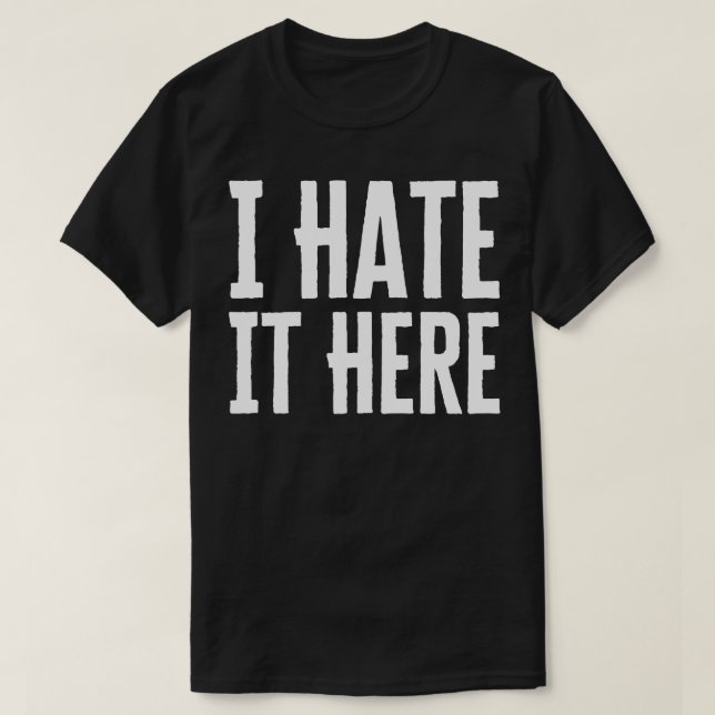I Hate It Here T-Shirt (Design Front)