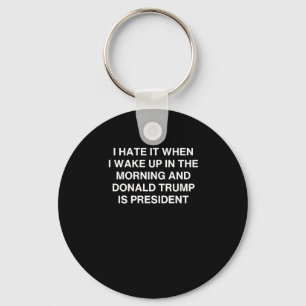 I Hate It When I Wake Up In The Morning And Donald Keychain