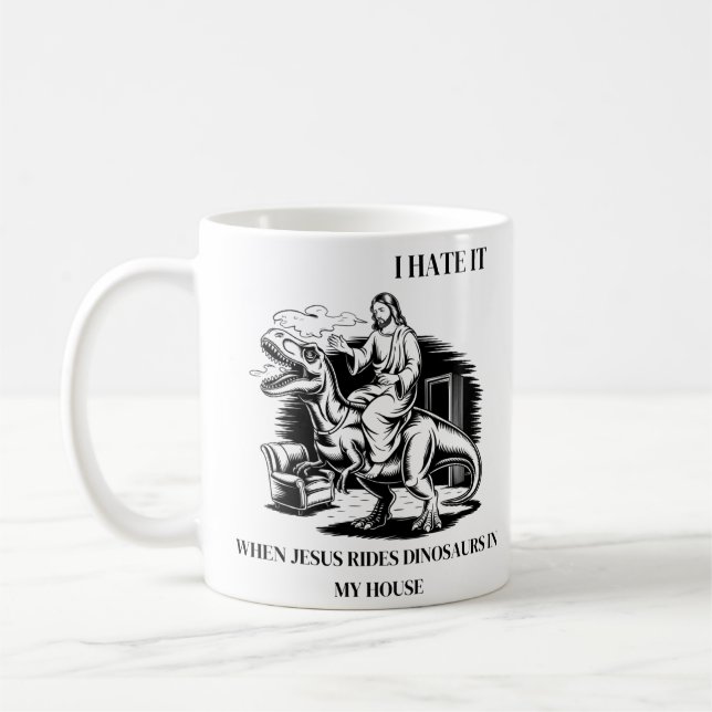 I Hate it When Jesus Rides Dinosaurs in My House Coffee Mug (Left)