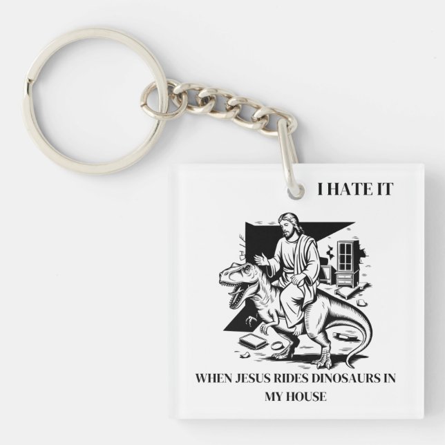 I Hate it When Jesus Rides Dinosaurs in My House Keychain (Front)