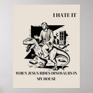 I Hate it When Jesus Rides Dinosaurs in My House Poster