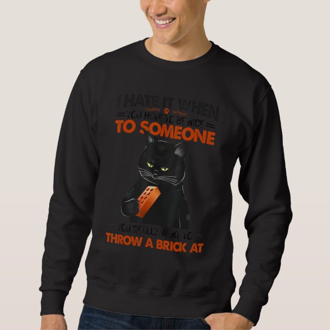 I Hate It When You Have To Be Nice To Someone Sweatshirt (Front)