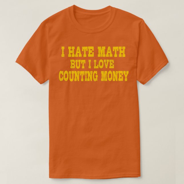 I Hate Math But I Love Counting Money Funny Math S T-Shirt (Design Front)