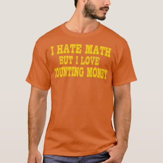 I Hate Math But I Love Counting Money Funny Math S T-Shirt