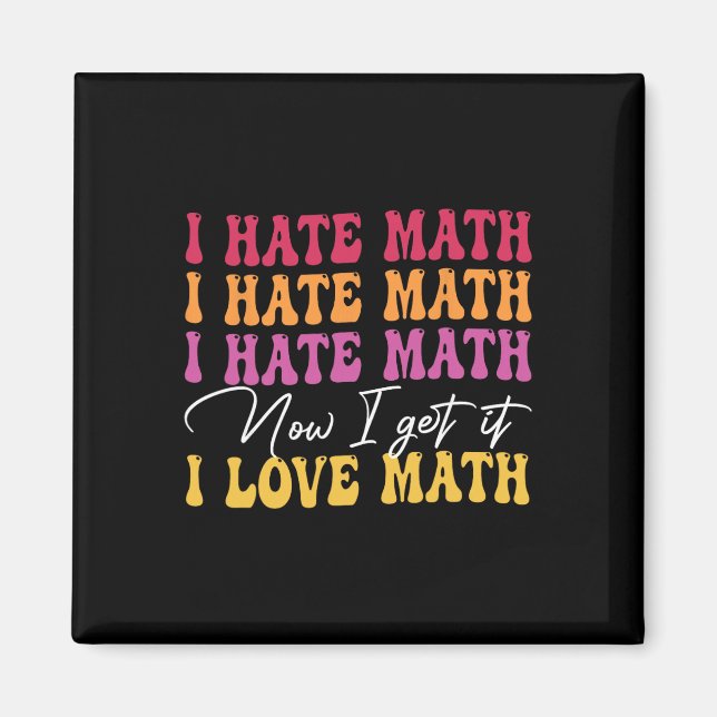 I Hate Math Now I Get It I Love Math Epiphany Stem Magnet (Front)