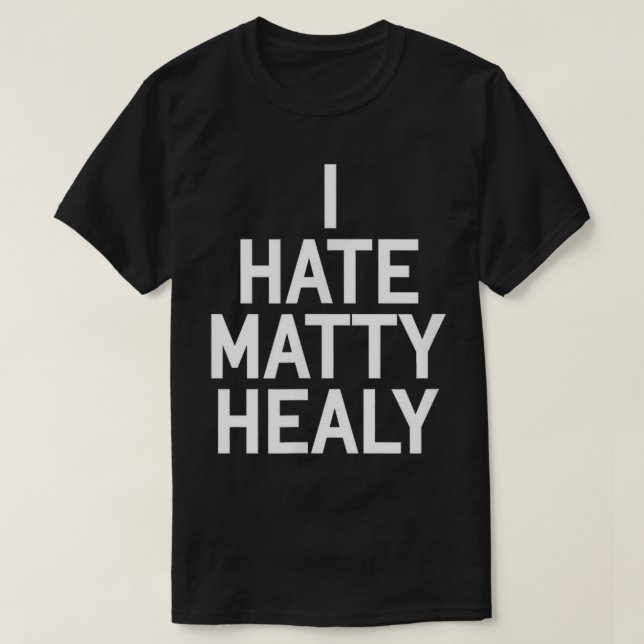 I Hate Matty Healy T-Shirt (Design Front)