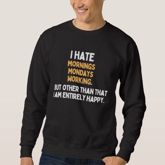 I hate Mondays Mornings Working  Monday Hater Sweatshirt (Front)