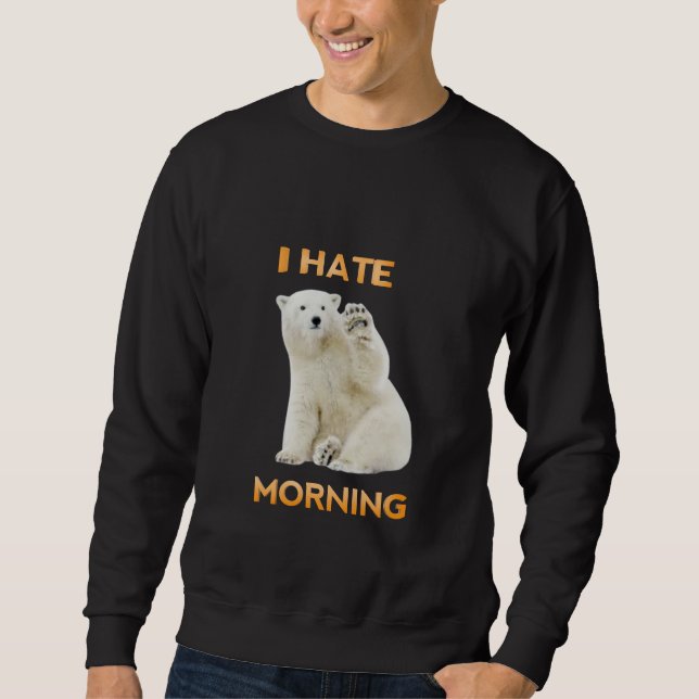 I hate morning  sweatshirt (Front)