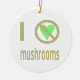 I Hate Mushrooms No Love Ceramic Ornament