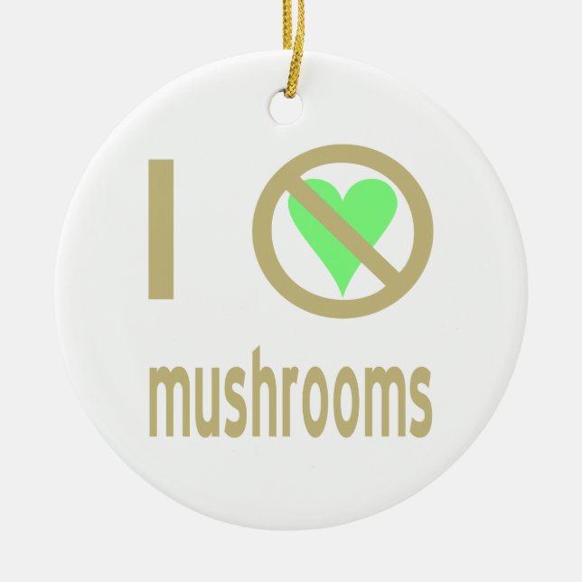 I Hate Mushrooms No Love Ceramic Ornament (Front)