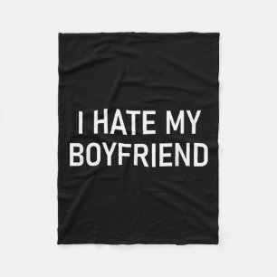 I Hate My Boyfriend, Funny, Jokes, Sarcastic Fleece Blanket