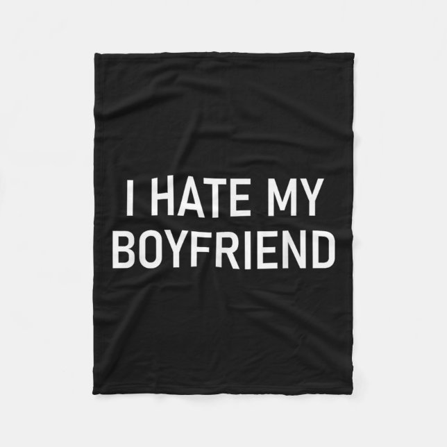 I Hate My Boyfriend, Funny, Jokes, Sarcastic  Fleece Blanket (Front)