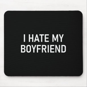 I Hate My Boyfriend, Funny, Jokes, Sarcastic Mouse Pad