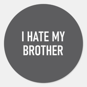 I Hate My Brother, Funny, Jokes, Sarcastic  Classic Round Sticker